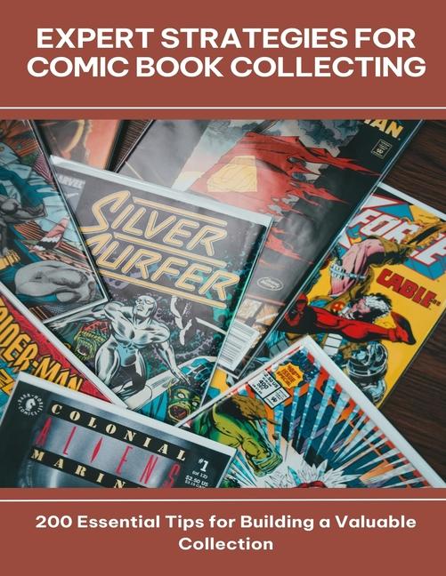 Expert Strategies for Comic Book Collecting 200 Essential Tips for Building a Valuable Collection