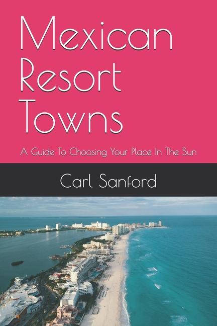 Mexican Resort Towns: A Guide To Choosing Your Place In The Sun