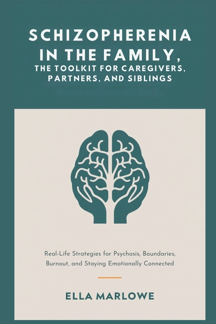 Schizophrenia in the Family, The Toolkit for Caregivers, Partners, and Siblings