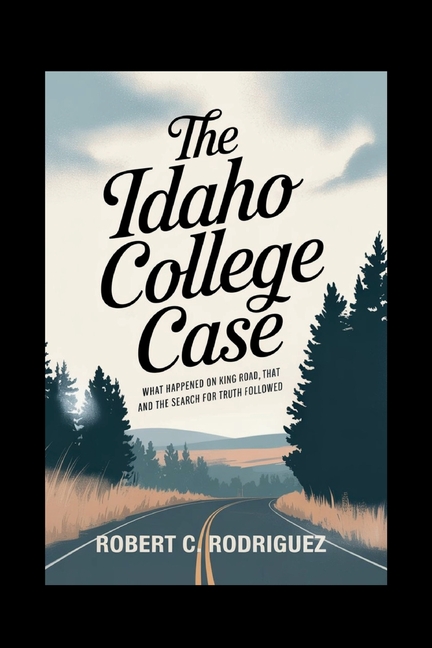 Idaho College Case: What Happened on King Road, and the Search for Truth That Followed