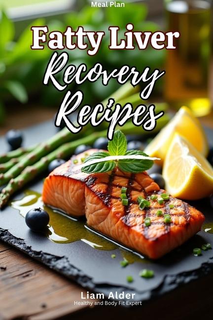Fatty Liver Recovery Recipes: Tasty, Low-Fat Meals to Rebuild Liver Function, Support Digestion, and