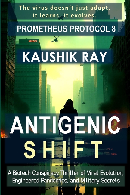 Antigenic Shift - Prometheus Protocol 8: A Biotech Conspiracy Thriller of Viral Evolution, Engineere