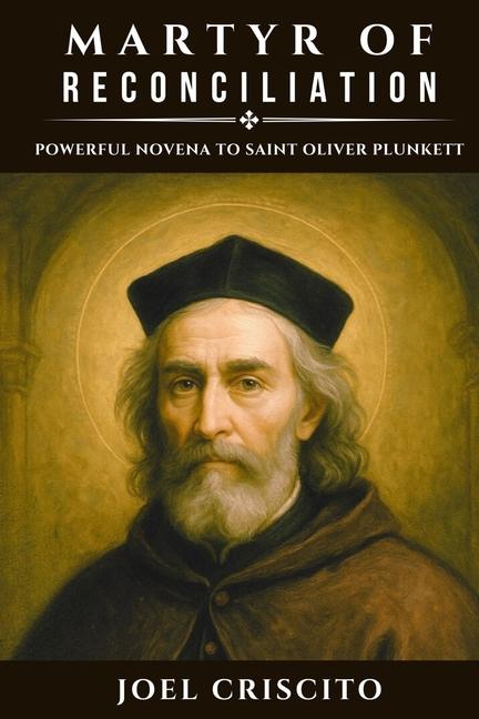 Martyr of Reconciliation: Powerful Novena to Saint Oliver Plunkett
