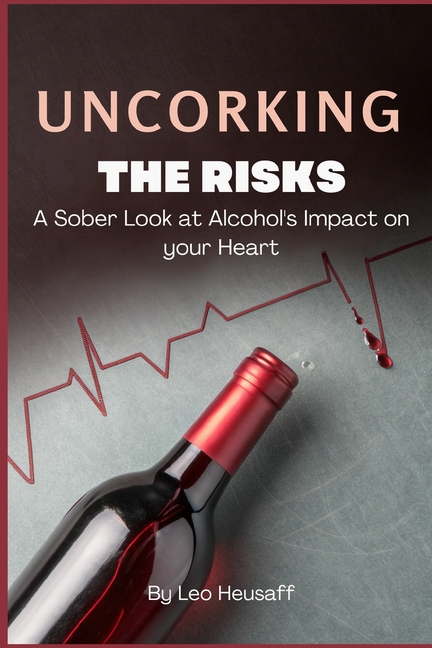 Uncorking the Risks: A Sober Look at Alcohol's Impact on Your Heart