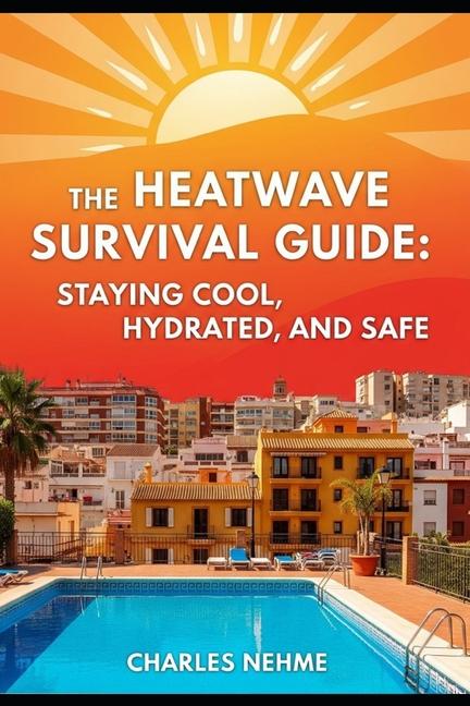 Heatwave Survival Guide: Staying Cool, Hydrated, and Safe