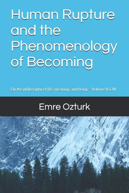 Human Rupture and the Phenomenology of Becoming: On the philosophy of life, meaning, and being - Vol