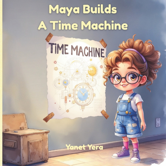 Maya Builds a Time Machine: A STEM Adventure for Curious Girls