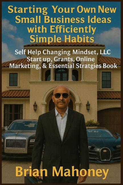 Starting Your Own New Small Business Ideas with Efficiently Simple Habits: Self Help Changing Mindse