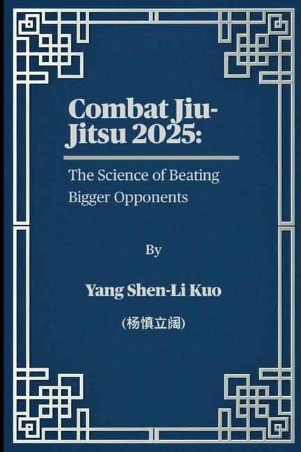 Combat Jiu-Jitsu 2025: The Science of Beating Bigger Opponents: Pressure-Tested Grappling for Street