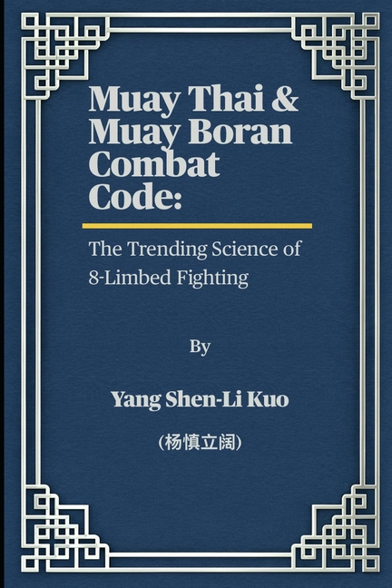 Muay Thai & Muay Boran Combat Code: The Trending Science of 8-Limbed Fighting: From Ancient Battlefi