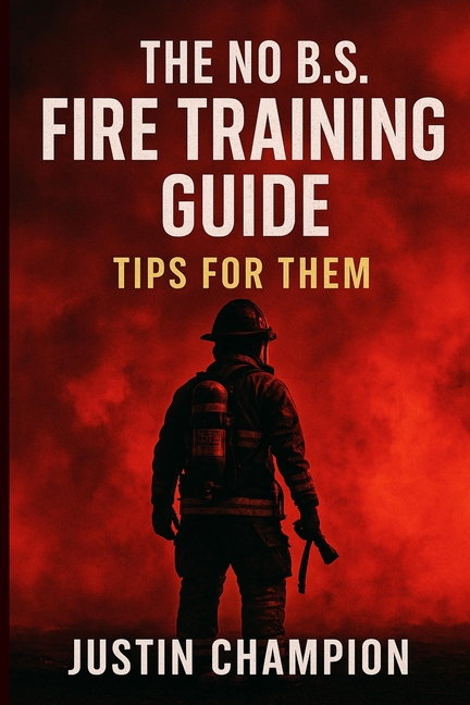 No B.S. Fire Training Guide: Tips for Them
