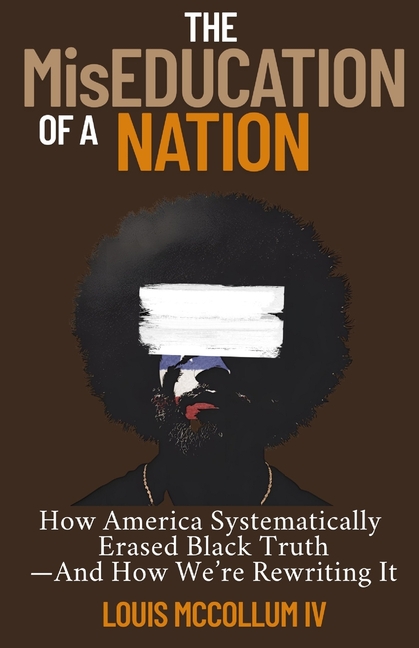 MisEducation of a Nation: How America Systematically Erased Black Truth-And How We're Rewriting It