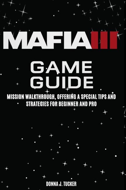 Mafia III Game Guide: Mission Walkthrough, Offering a Special Tips and Strategies for Beginner and P