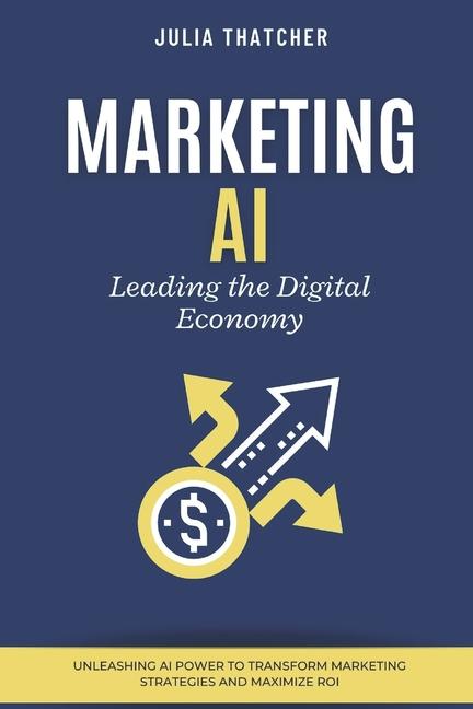Marketing AI: Leading the Digital Economy: Unleashing AI Power to Transform Marketing Strategies and
