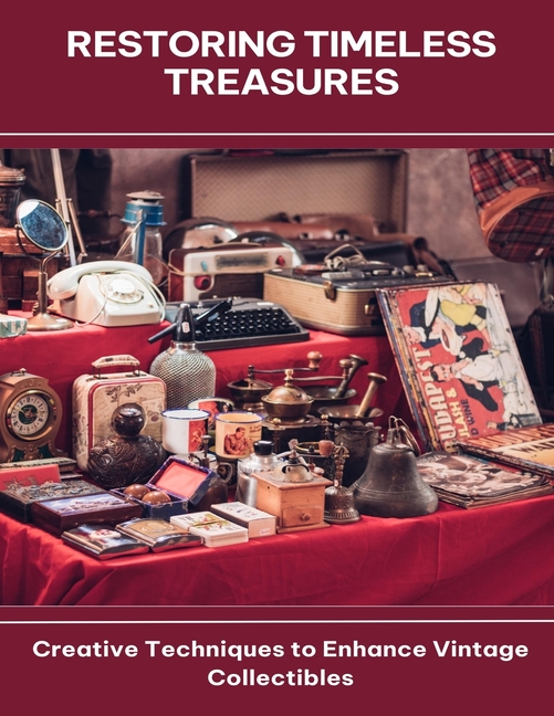 Restoring Timeless Treasures Creative Techniques to Enhance Vintage Collectibles