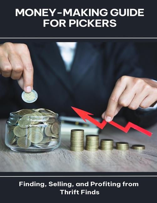 Money-Making Guide for Pickers Finding, Selling, and Profiting from Thrift Finds