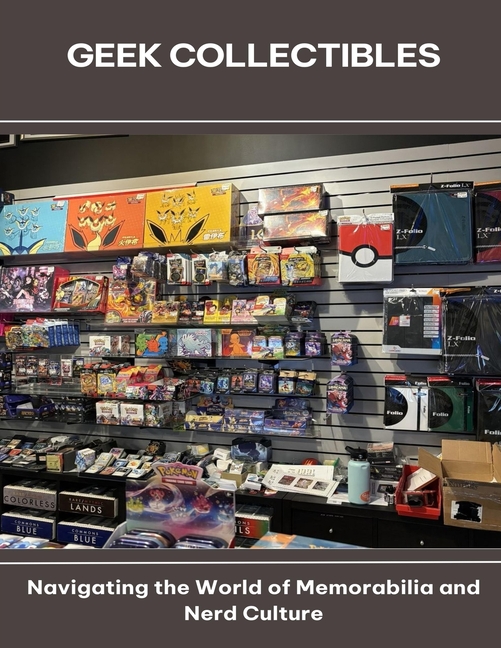 Geek Collectibles Navigating the World of Memorabilia and Nerd Culture
