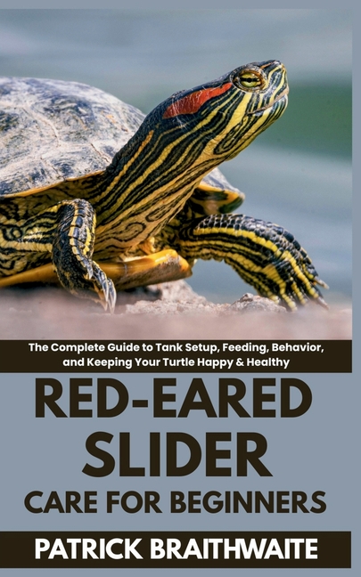 Red-Eared Slider Care for Beginners: The Complete Guide to Tank Setup, Feeding, Behavior, and Keepin