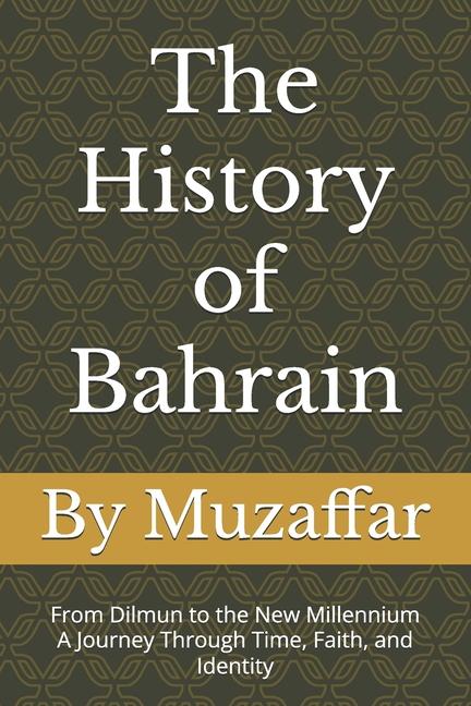 History of Bahrain: From Dilmun to the New Millennium - A Journey Through Time, Faith, and Identity