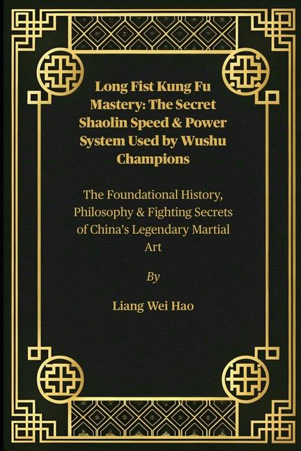 Long Fist Kung Fu Mastery: The Secret Shaolin Speed & Power System Used by Wushu Champions: The Foun