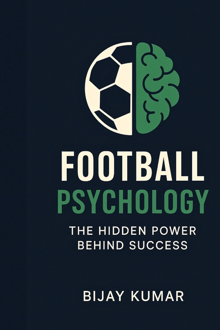 Football Psychology: The Hidden Power Behind Success: From Theory to Practice Simple Football Psycho