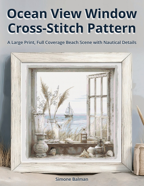 Ocean View Window Cross-Stitch Pattern: A Large Print, Full Coverage Beach Scene with Nautical Detai
