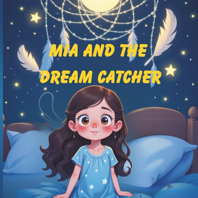 Mia and the Dream Catcher: A Bedtime Story About Bravery, Dreams, and Finding Light in the Dark