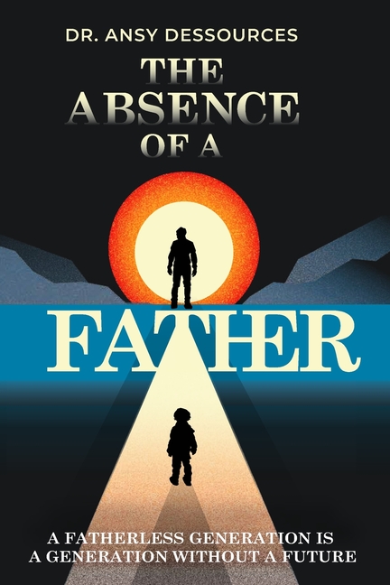 Absence of A Father: A Fatherless Generation is A Generation Without A Future