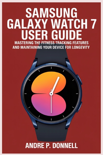Samsung Galaxy Watch 7 User Guide: Mastering the Fitness Tracking Features and Maintaining Your Devi