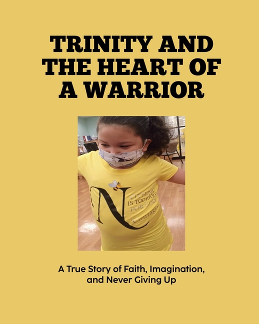 Trinity and the Heart of a Warrior: A True Story of Faith, Imagination, and Never Giving Up