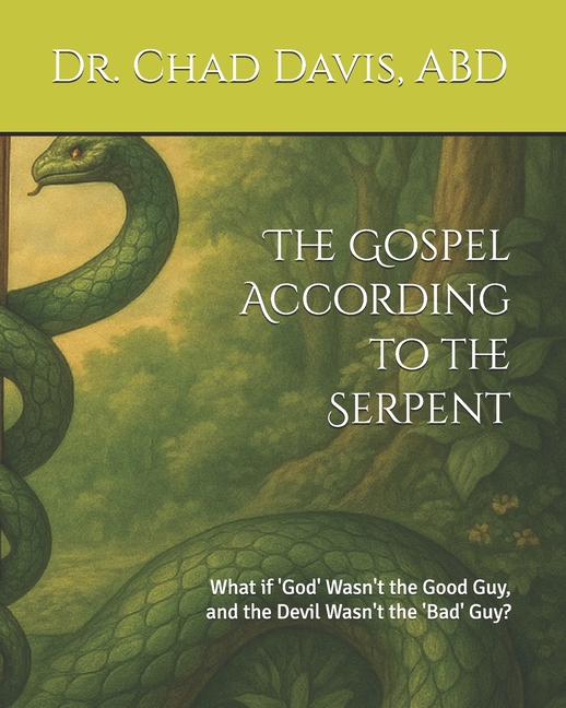 Gospel According to the Serpent: What if 'God' Wasn't the Good Guy, and the Devil Wasn't the 'Bad' G