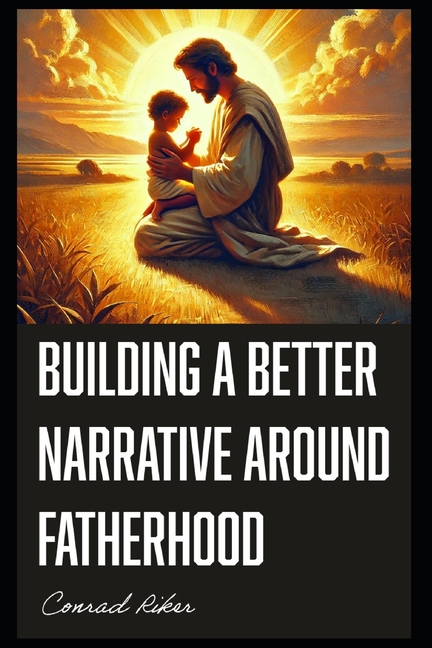 Building a Better Narrative Around Fatherhood