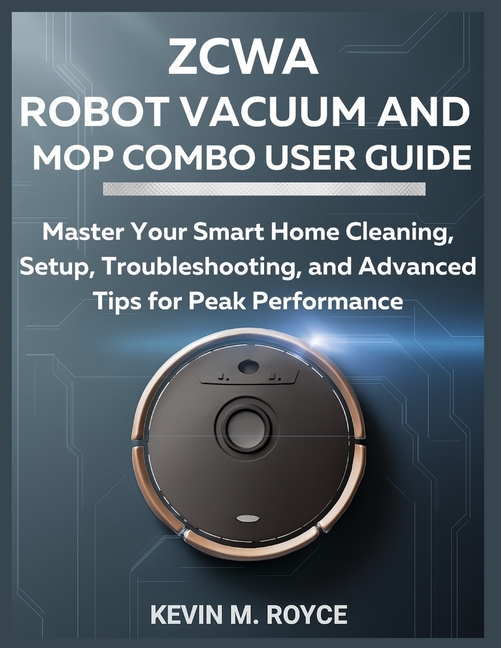 Zcwa Robot Vacuum and Mop Combo User Guide: Master Your Smart Home Cleaning, Setup, Troubleshooting,