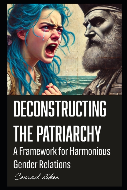 Deconstructing the Patriarchy: A Framework for Harmonious Gender Relations