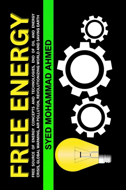 Free Energy: Free Source of Energy Concepts and Technologies, End of Oil and Energy Crisis, Global W