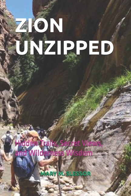 Zion Unzipped: Hidden Trails, Secret Views, and Wilderness Wisdom