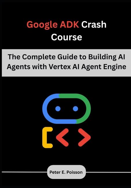 Google ADK Crash Course: The Complete Guide to Building AI Agents with Vertex AI Agent Engine