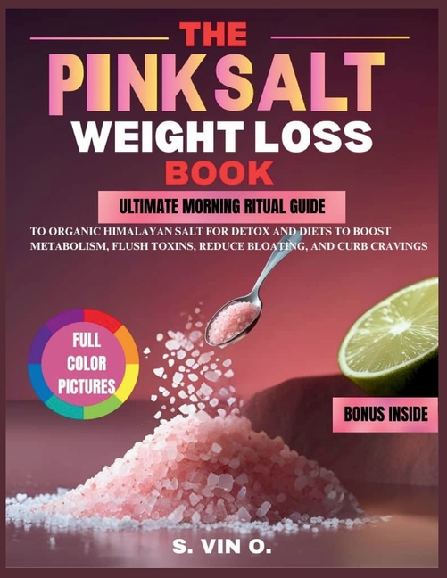 Pink Salt Weight Loss Trick Recipe Book: Ultimate Morning Rituals Guide to Organic Himalayan Salt fo