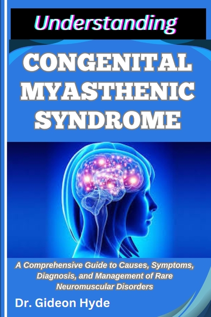 Understanding Congenital Myasthenic Syndrome: A Comprehensive Guide to Causes, Symptoms, Diagnosis, 