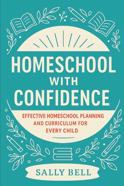 Homeschool with Confidence: Effective Homeschool Planning & Curriculum for Every Child