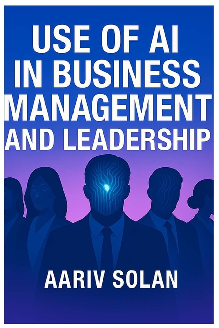 Use of AI in Business Management and Leadership: Empowering the Future of Leadership with Artificial