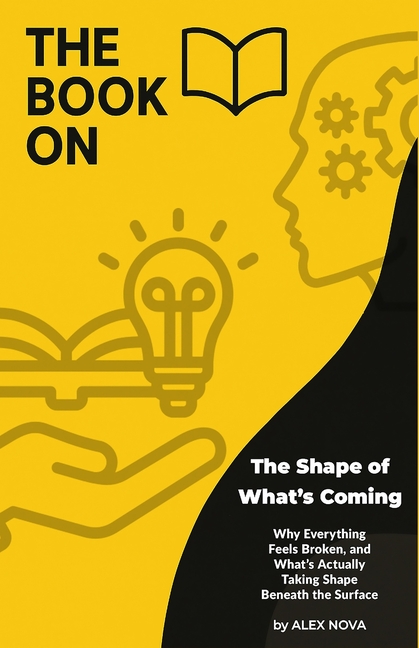 Shape of What's Coming: Why Everything Feels Broken, and What's Actually Taking Shape Beneath the Su