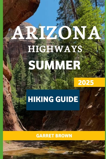 Arizona Highways Summer Hiking Guide 2025: Navigate the Most Stunning wonder and Experience Nature L