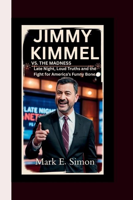 Jimmy Kimmel vs. the Madness: Late Night, Loud Truths and the Fight for America's Funny Bone.