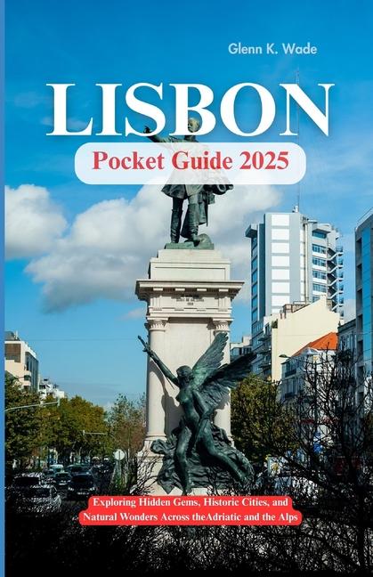 Lisbon Pocket Guide 2025: Exploring Hidden Gems, Historic Cities, and Natural Wonders Across the Adr