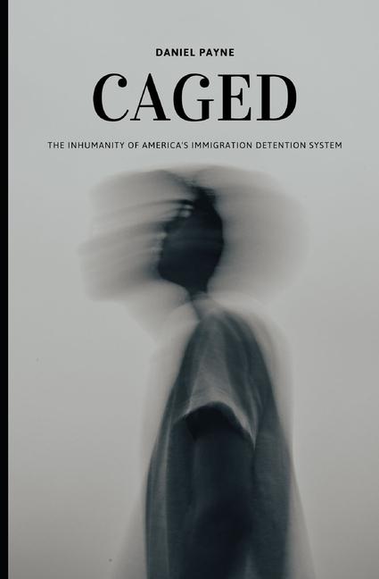 Caged: The Inhumanity of America's Immigration Detention System