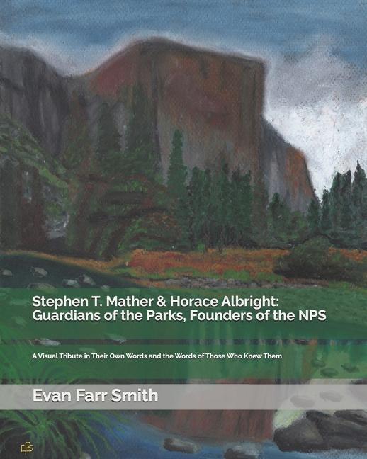 Stephen T. Mather & Horace Albright: Guardians of the Parks, Founders of the NPS: A Visual Tribute i
