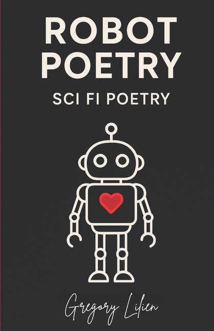 Robot Poetry: Sci Fi Poetry: Poems about Love, Longing, and Code