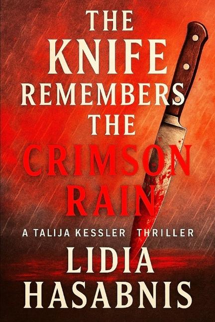 Knife Remembers the Crimson Rain - A Talija Kessler Thriller: Book IV: Ashes and Embers