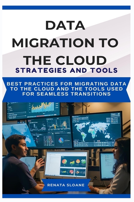 Data Migration to the Cloud Strategies and Tools: Best practices for migrating data to the cloud and